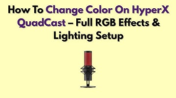 How To Change Color On HyperX QuadCast – Full RGB Effects & Lighting Setup
