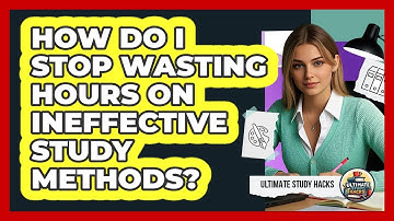 How Do I Stop Wasting Hours On Ineffective Study Methods? - Ultimate Study Hacks