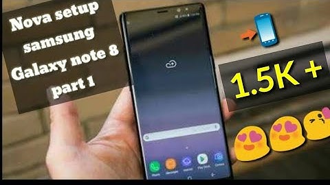 Nova Setup: Samsung Galaxy Note 8 part 1