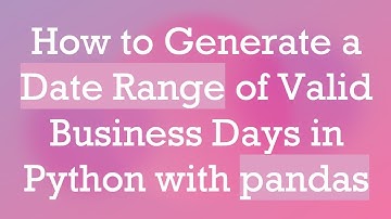 How to Generate a Date Range of Valid Business Days in Python with pandas