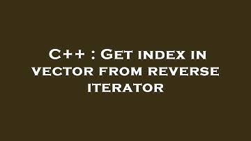 C++ : Get index in vector from reverse iterator
