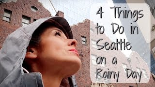 4 THINGS TO DO IN SEATTLE ON A RAINY DAY