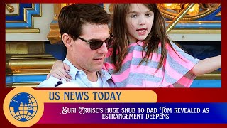 Suri Cruise’s huge snub to dad Tom revealed as estrangement deepens