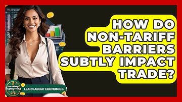 How Do Non-tariff Barriers Subtly Impact Trade? - Learn About Economics