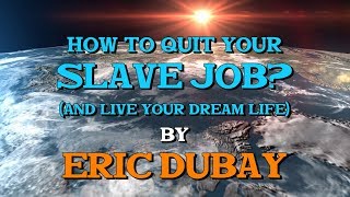 Eric Dubay: How to quit your slave job? (and live your dream life)