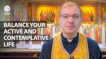 Balance Your Active and Contemplative Life | Fr. Mykhailo Ozorovych | Luminous