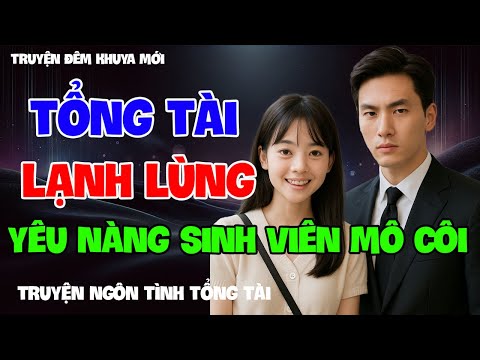 [Truyện Ngôn Tình Tổng Tài] TỔNG TÀI LẠNH LÙNG YÊU NÀNG SINH VIÊN MỒ CÔI - Lần Gặp Gỡ Định Mệnh