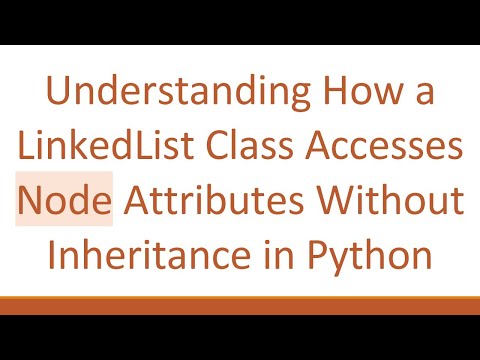 Understanding How a LinkedList Class Accesses Node Attributes Without Inheritance in Python