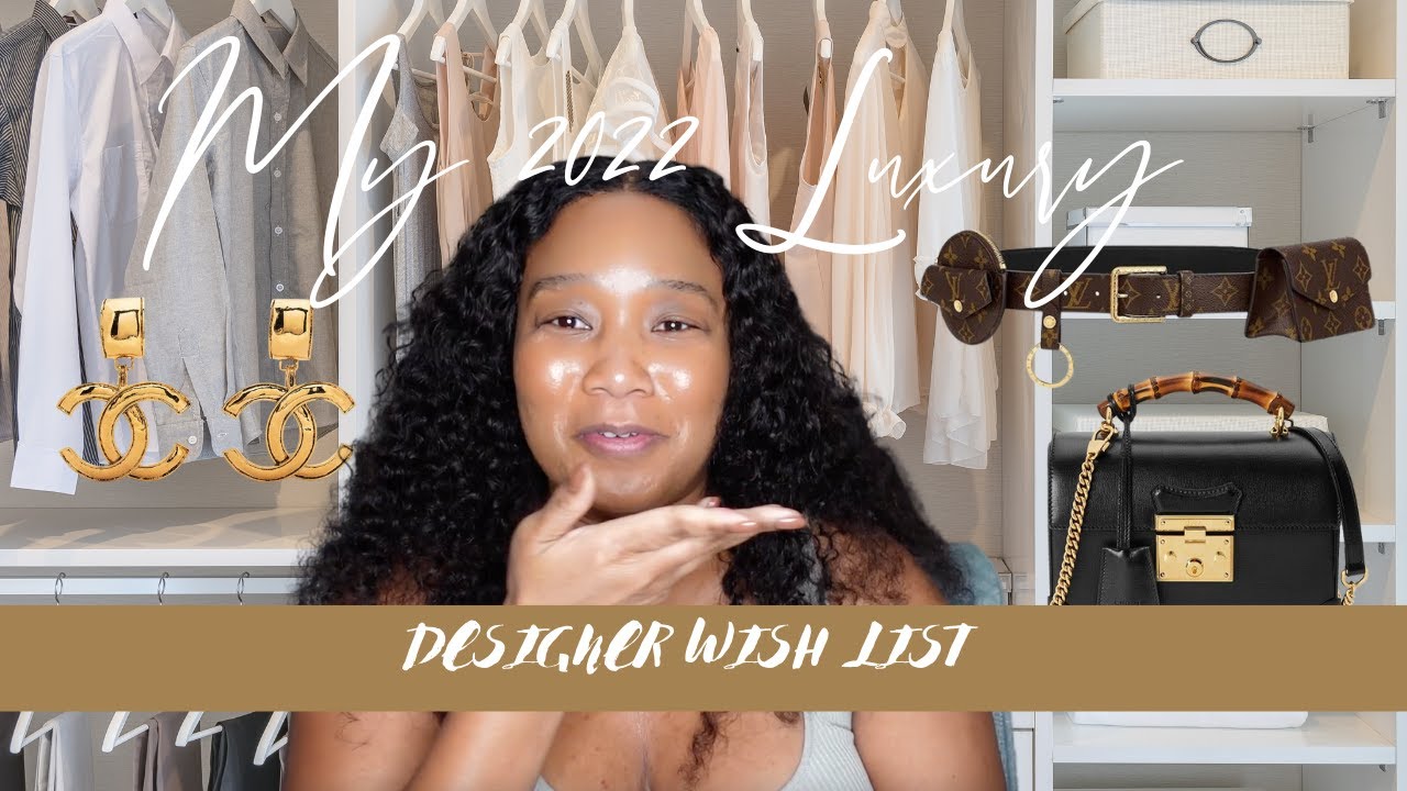 Luxury Designer Wish list 2022, Louis Vuitton, Gucci, Chanel