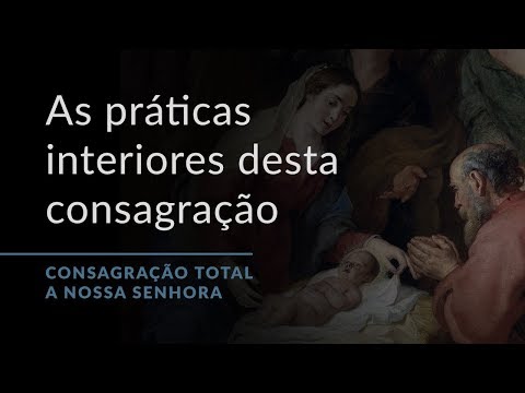 As práticas interiores desta consagração (Consagração Total a Nossa Senhora.18)