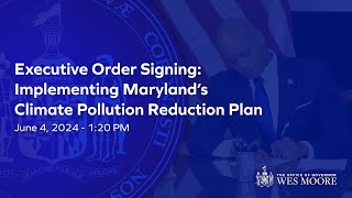 June 4, 2024 | Executive Order Signing: Implementing Maryland’s Climate Pollution Reduction Plan