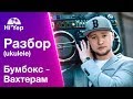 Укулеле для новичков Бумбокс - Вахтерам | Разбор на укулеле