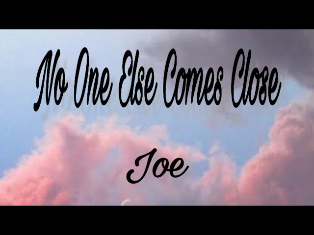 No One Else Comes Close- Joe (Lyrics) class=