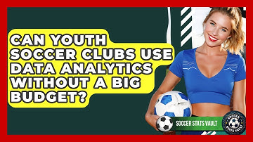 Can Youth Soccer Clubs Use Data Analytics Without A Big Budget? - Soccer Stats Vault
