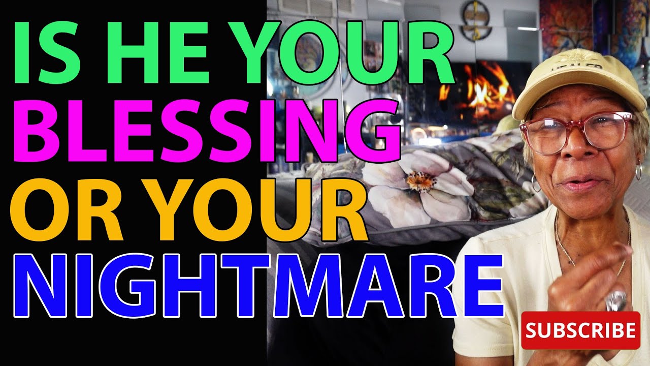 IS HE YOUR BLESSING OR YOUR NIGHTMARE : Relationship advice goals & tips