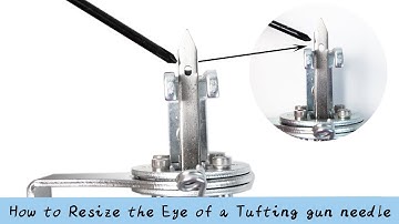HOW TO RESIZE THE EYE OF A TUFTING GUN NEEDLE?
