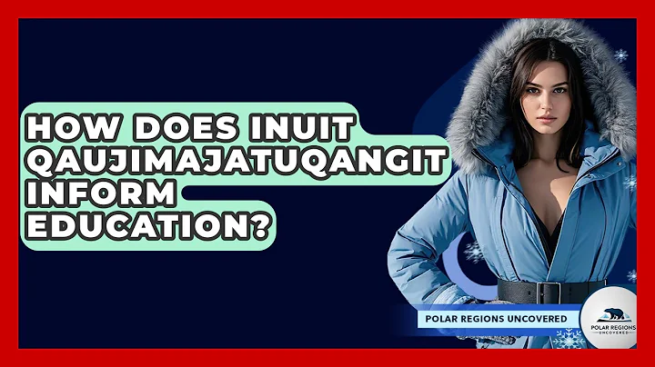 How Does Inuit Qaujimajatuqangit Inform Education? - Polar Regions Uncovered