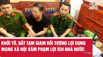 Khởi tố, bắt tạm giam đối tượng lợi dụng mạng xã hội xâm phạm lợi ích Nhà nước| VTV24