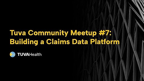 Tuva Community Meetup #7 -- Building a Scalable Claims Data Platform with Tuva