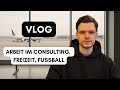 VLOG | Consulting Dienstreise, Freizeit, Fußball⚽️