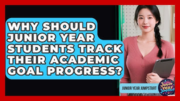 Why Should Junior Year Students Track Their Academic Goal Progress? - Junior Year Jumpstart