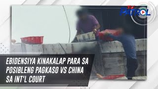 Ebidensiya kinakalap para sa posibleng pagkaso vs China sa int'l court | TV Patrol