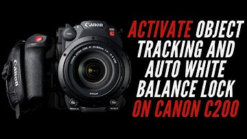 HOW TO ACTIVATE OBJECT TRACKING AND AUTO WHITE BALANCE LOCK ON CANON C200