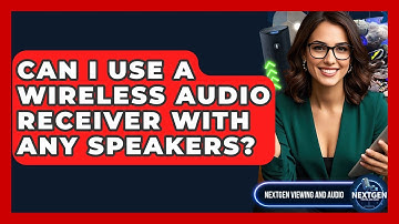 Can I Use A Wireless Audio Receiver With Any Speakers? - NextGen Viewing and Audio