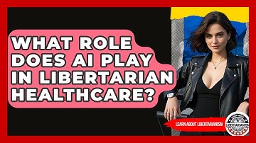 What Role Does AI Play In Libertarian Healthcare? - Learn About Libertarianism
