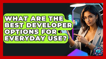 What Are The Best Developer Options For Everyday Use? - Phone Fix and Features
