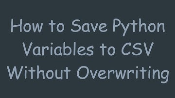 How to Save Python Variables to CSV Without Overwriting