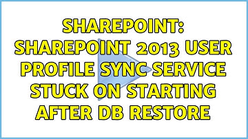Sharepoint: SharePoint 2013 user profile sync service stuck on starting after db restore