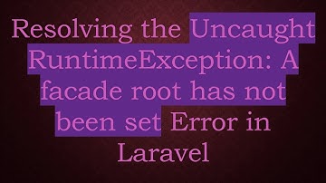 Resolving the Uncaught RuntimeException: A facade root has not been set Error in Laravel