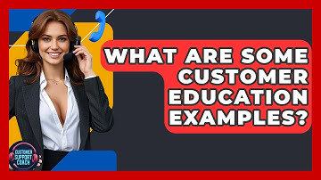 What Are Some Customer Education Examples? - Customer Support Coach
