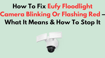 Hoe u het knipperende of rood knipperende Eufy Floodlight-cameraprobleem kunt verhelpen - Wat het...