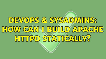 DevOps & SysAdmins: How can i build apache httpd statically? (2 Solutions!!)