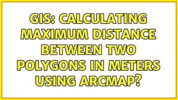 GIS: Calculating maximum distance between two polygons in meters using ArcMap? (3 Solutions!!)