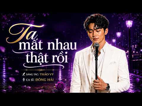 Ta Mất Nhau Thật Rồi – Đông Hải | Sau Tất Cả, Chúng Ta Vẫn Không Thuộc Về Nhau || Giọng Ca Mới