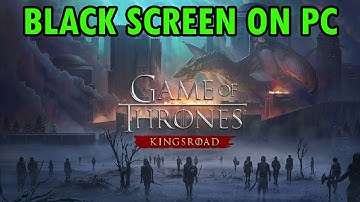 How To Fix Game of Thrones: Kingsroad Stuck on Black Screen Error On PC