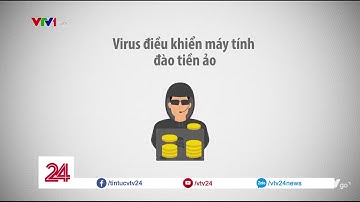 Hàng trăm nghìn máy tính bị nhiễm vi rút đào tiền ảo  - Tin Tức VTV24