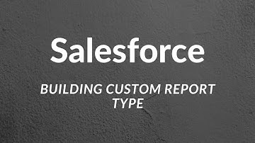 Salesforce: How to Build a Custom Report Type