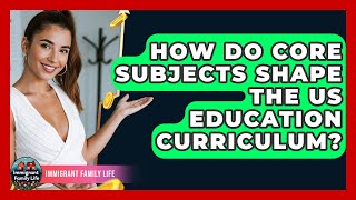 How Do Core Subjects Shape The US Education Curriculum? - Immigrant Family Life