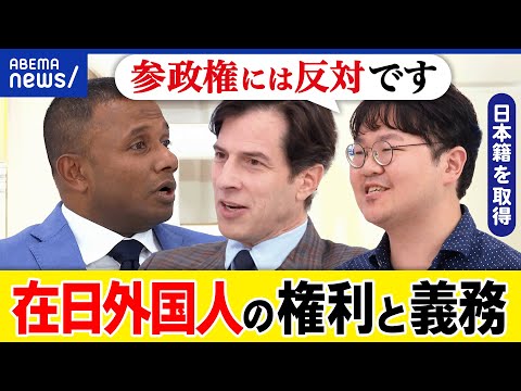 【外国人】放水はダメ？公権力の行使？参政権は？日本籍取得に壁？永住権で十分？義務と権利のバランスは？｜アベプラ