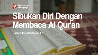 Sibukan Diri Dengan Membaca Al Qur'an - Ustadz Budi Santoso, Lc
