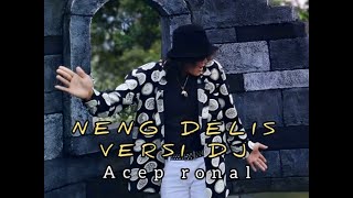 NENG DELIS -VERSI DJ -ACEP RONAL( Musik Video)