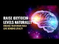 Raise Oxytocin Levels Naturally | Enhance Your Brain Build Love Bonding Loyalty | 528 Hz Music