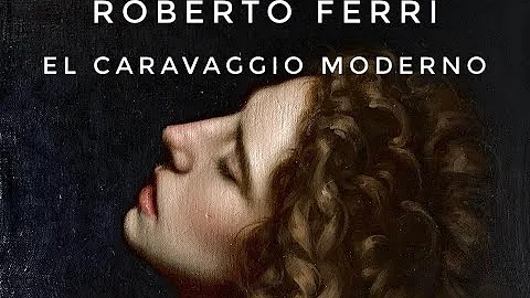ROBERTO FERRI - EL CARAVAGGIO MODERNO