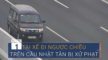 Xử phạt tài xế đi ngược chiều trên cầu Nhật Tân | VTC1