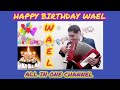 HAPPY BIRTHDAY WAEL عيد ميلاد سعيد وائل