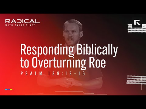 Responding Biblically to Overturning Roe || David Platt